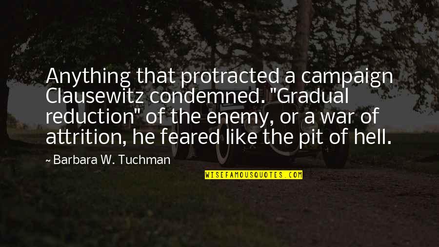 Feared Quotes By Barbara W. Tuchman: Anything that protracted a campaign Clausewitz condemned. "Gradual