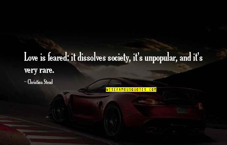 Feared Quotes By Christina Stead: Love is feared: it dissolves society, it's unpopular,