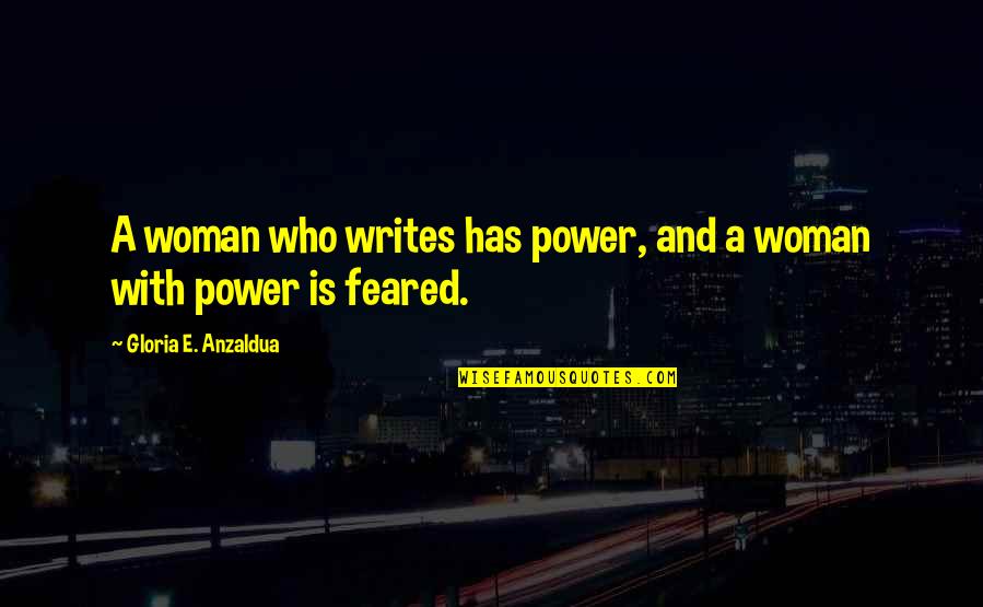 Feared Quotes By Gloria E. Anzaldua: A woman who writes has power, and a