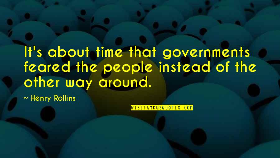 Feared Quotes By Henry Rollins: It's about time that governments feared the people
