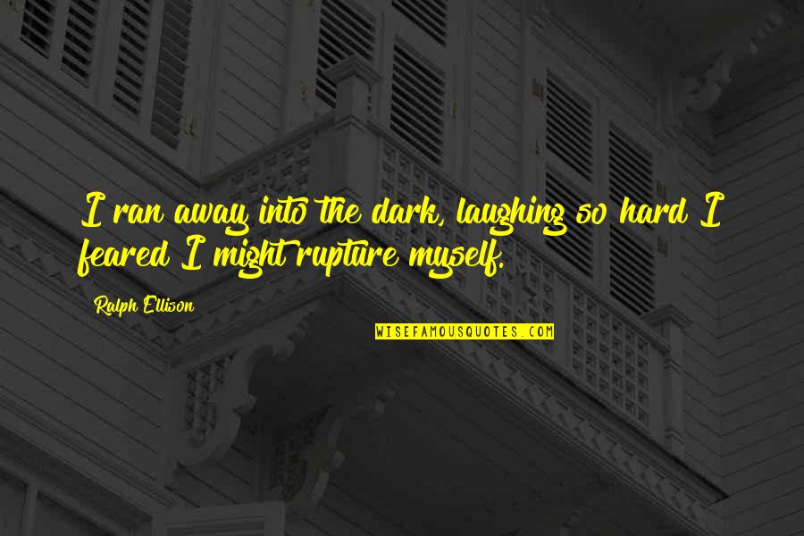 Feared Quotes By Ralph Ellison: I ran away into the dark, laughing so