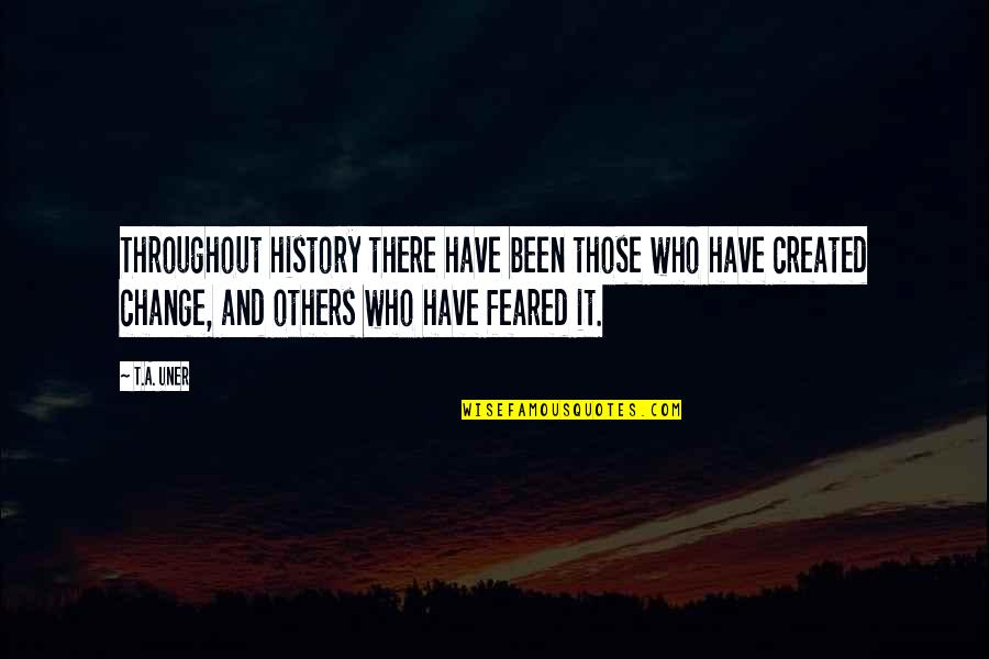 Feared Quotes By T.A. Uner: Throughout history there have been those who have
