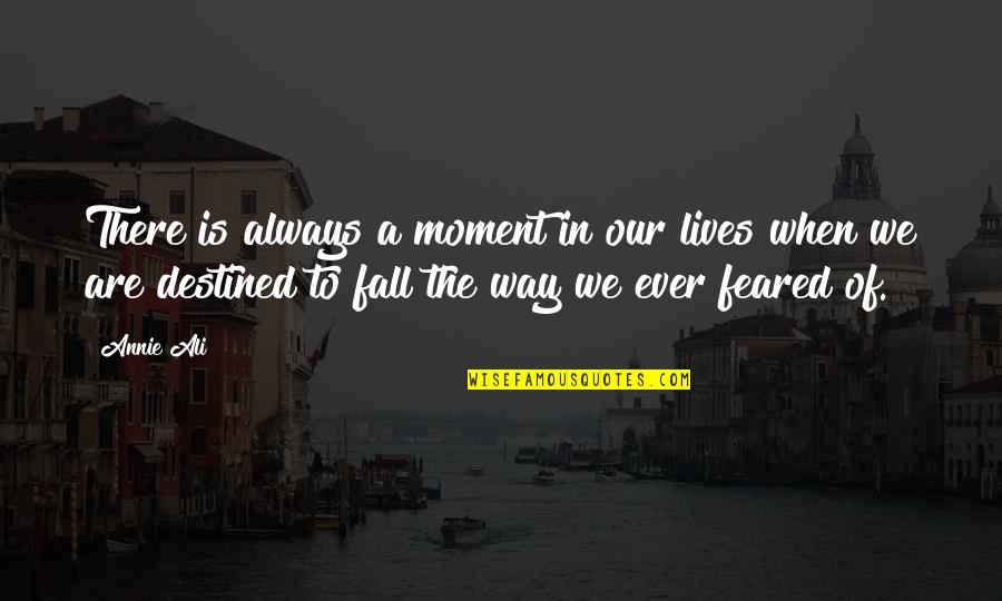 Feared's Quotes By Annie Ali: There is always a moment in our lives