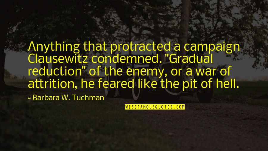 Feared's Quotes By Barbara W. Tuchman: Anything that protracted a campaign Clausewitz condemned. "Gradual