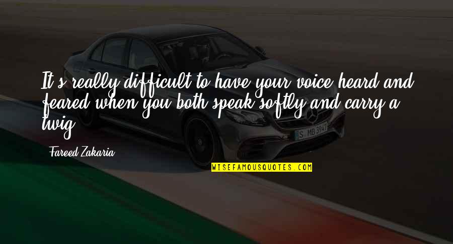 Feared's Quotes By Fareed Zakaria: It's really difficult to have your voice heard