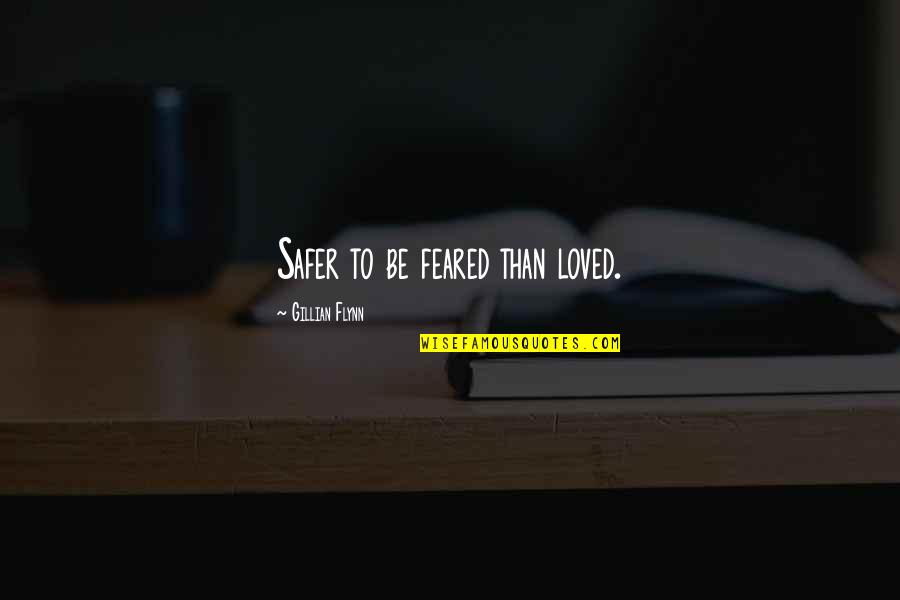Feared's Quotes By Gillian Flynn: Safer to be feared than loved.
