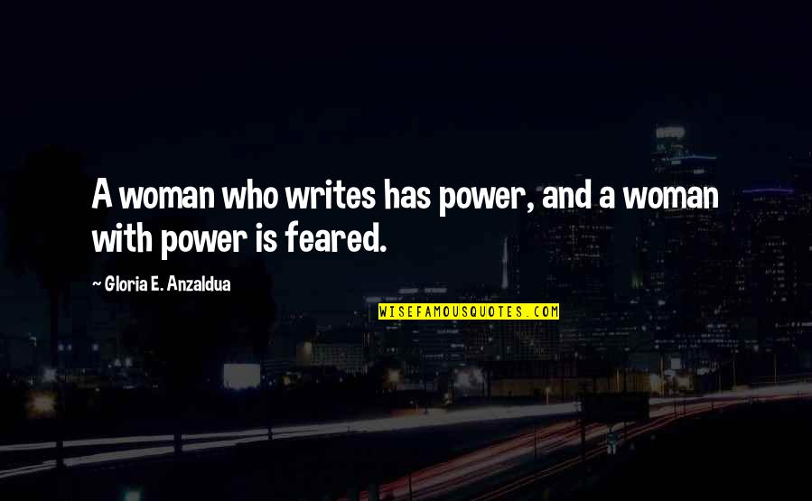 Feared's Quotes By Gloria E. Anzaldua: A woman who writes has power, and a