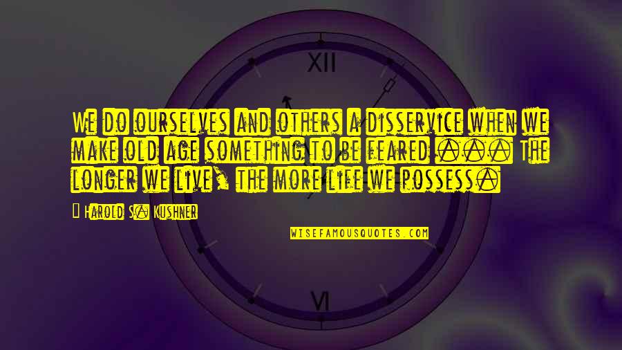 Feared's Quotes By Harold S. Kushner: We do ourselves and others a disservice when