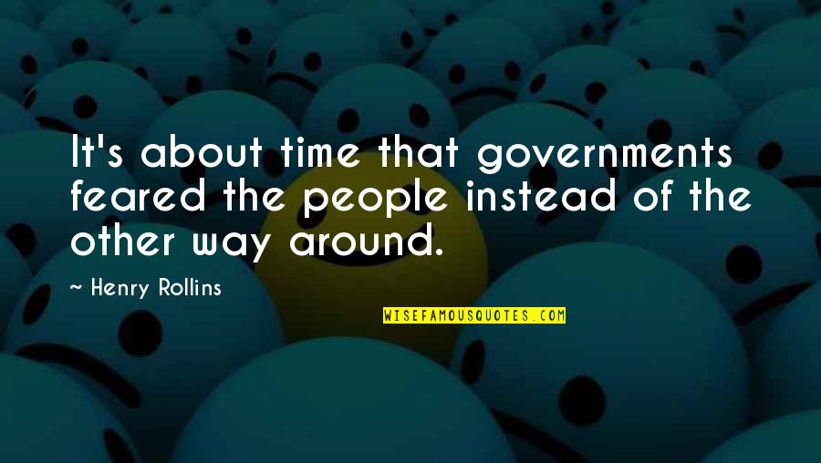 Feared's Quotes By Henry Rollins: It's about time that governments feared the people