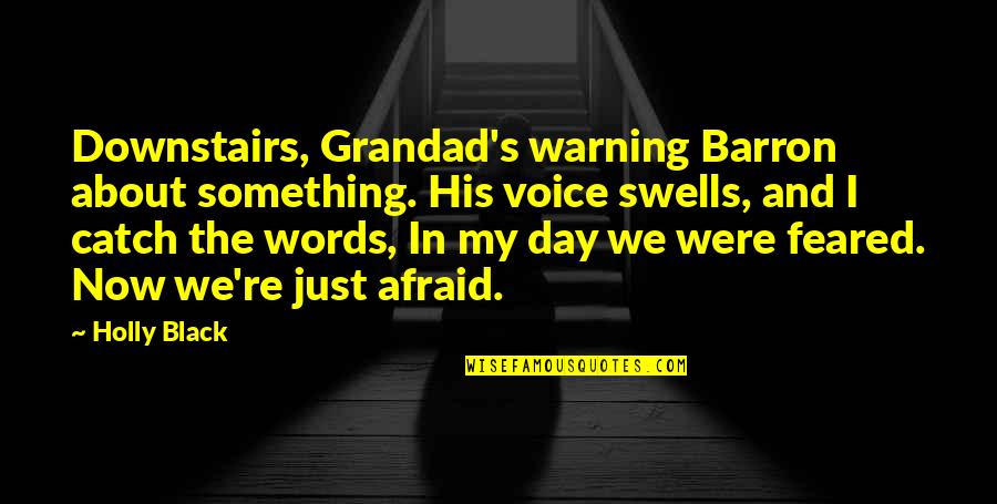 Feared's Quotes By Holly Black: Downstairs, Grandad's warning Barron about something. His voice