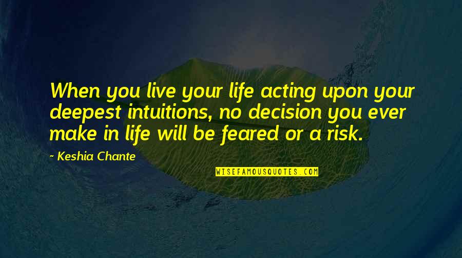 Feared's Quotes By Keshia Chante: When you live your life acting upon your