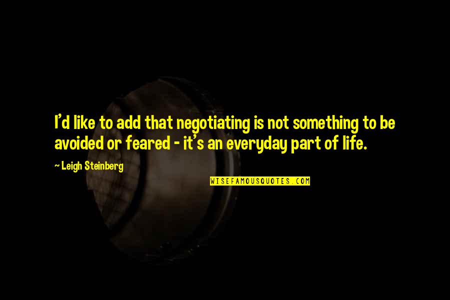 Feared's Quotes By Leigh Steinberg: I'd like to add that negotiating is not Feared's Quotes By Leigh Steinberg: I'd like to add that negotiating is not