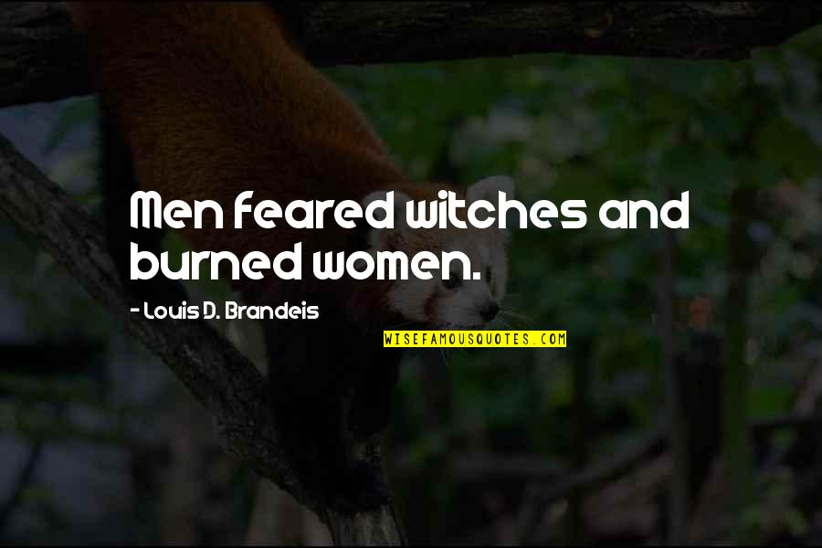 Feared's Quotes By Louis D. Brandeis: Men feared witches and burned women. Feared's Quotes By Louis D. Brandeis: Men feared witches and burned women.
