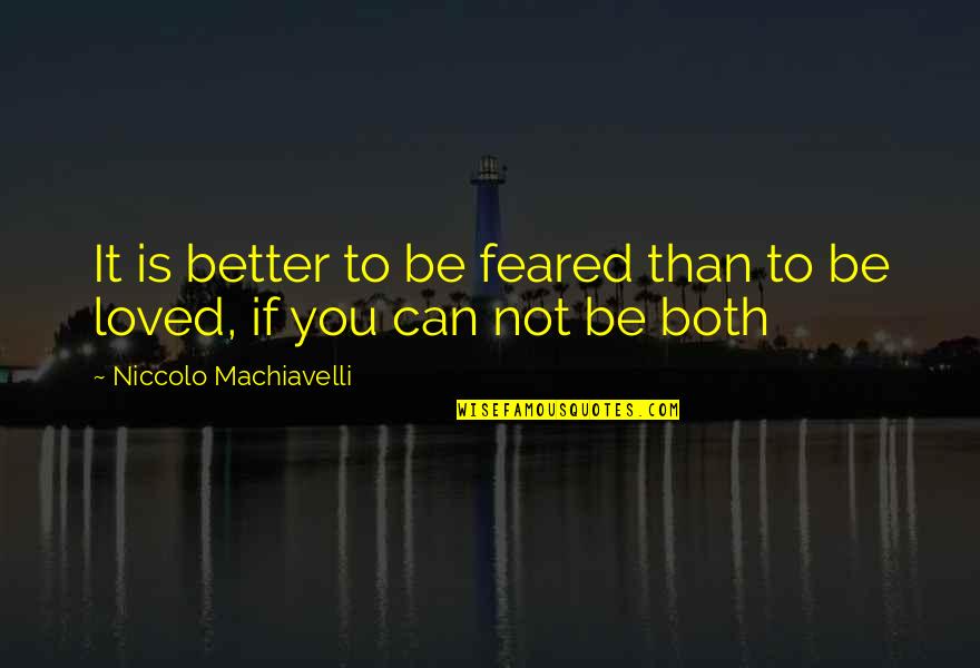 Feared's Quotes By Niccolo Machiavelli: It is better to be feared than to