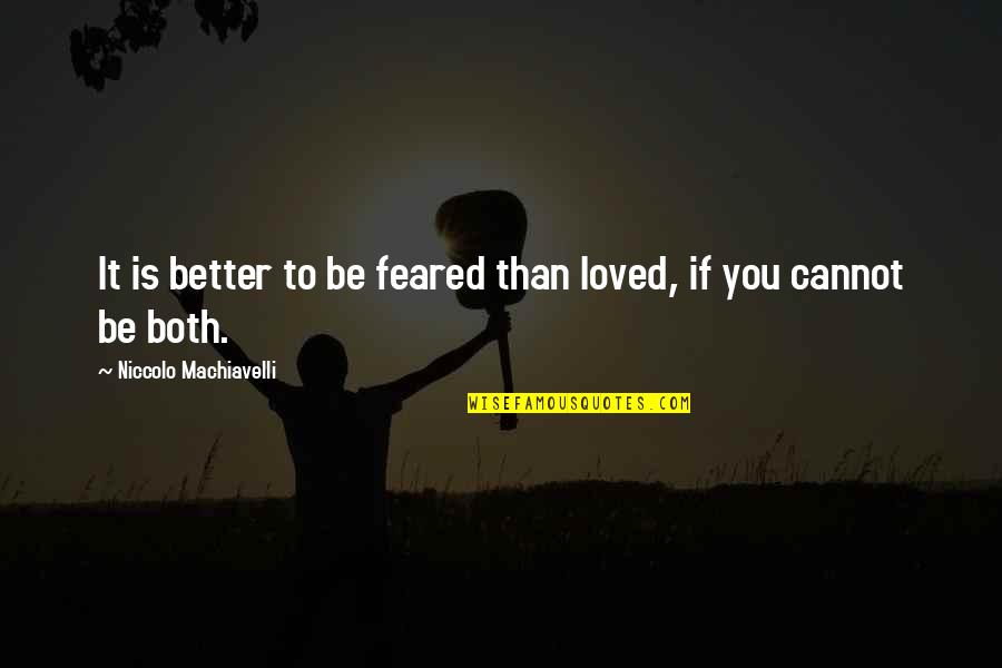 Feared's Quotes By Niccolo Machiavelli: It is better to be feared than loved,