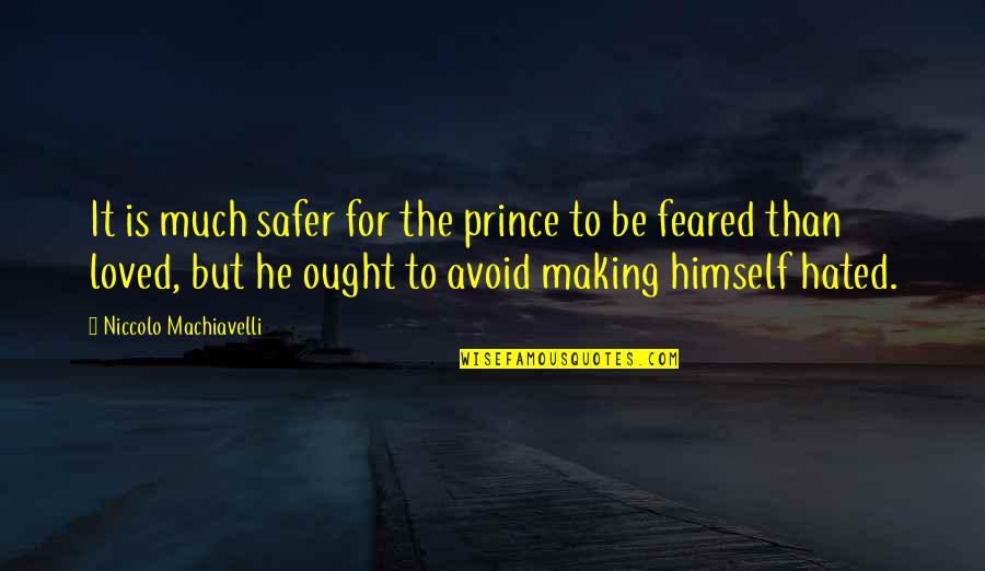 Feared's Quotes By Niccolo Machiavelli: It is much safer for the prince to