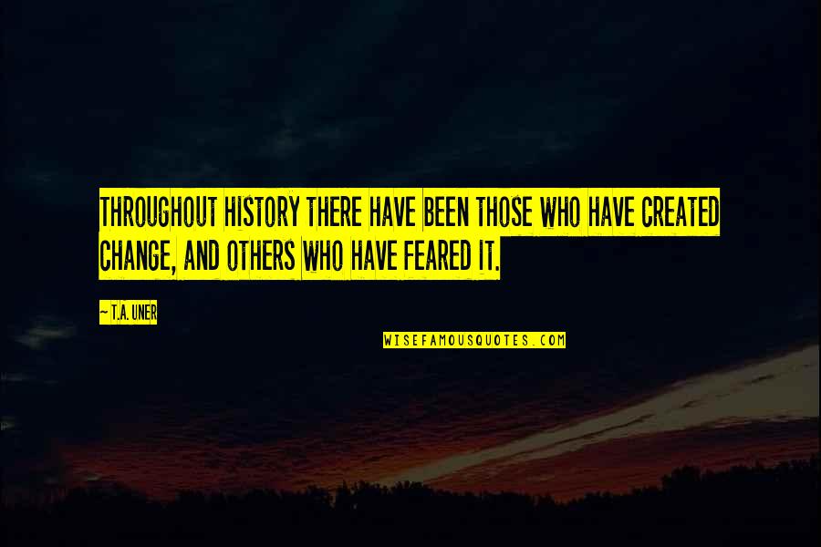 Feared's Quotes By T.A. Uner: Throughout history there have been those who have