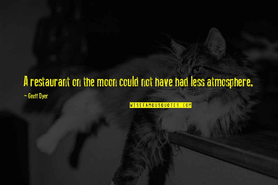Fearess Quotes By Geoff Dyer: A restaurant on the moon could not have