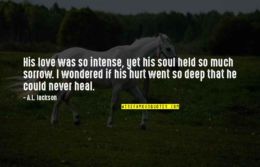 Feareth Quotes By A.L. Jackson: His love was so intense, yet his soul Feareth Quotes By A.L. Jackson: His love was so intense, yet his soul
