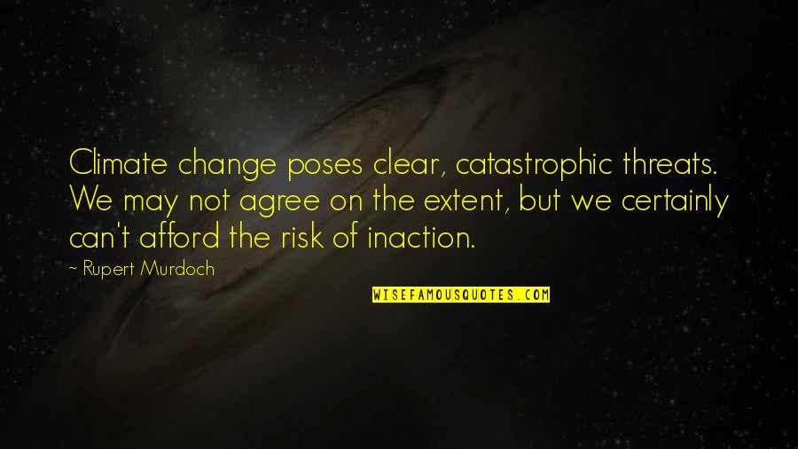 Feareth Quotes By Rupert Murdoch: Climate change poses clear, catastrophic threats. We may Feareth Quotes By Rupert Murdoch: Climate change poses clear, catastrophic threats. We may