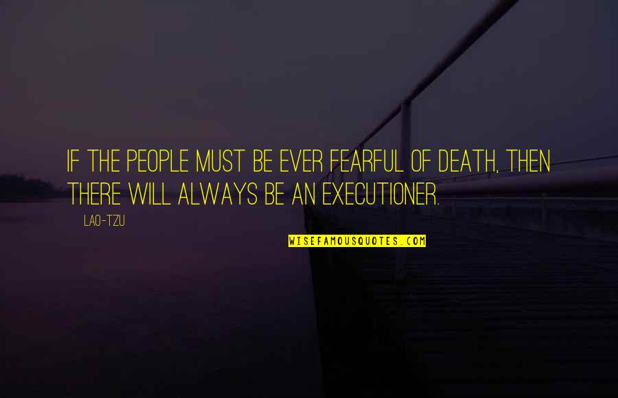 Fearful Death Quotes By Lao-Tzu: If the people must be ever fearful of