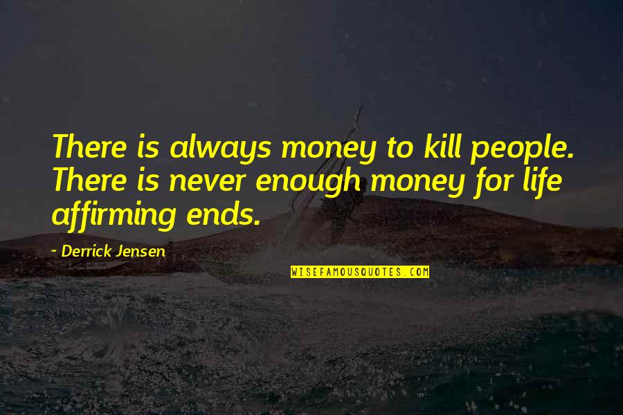 Fearful God Quotes By Derrick Jensen: There is always money to kill people. There