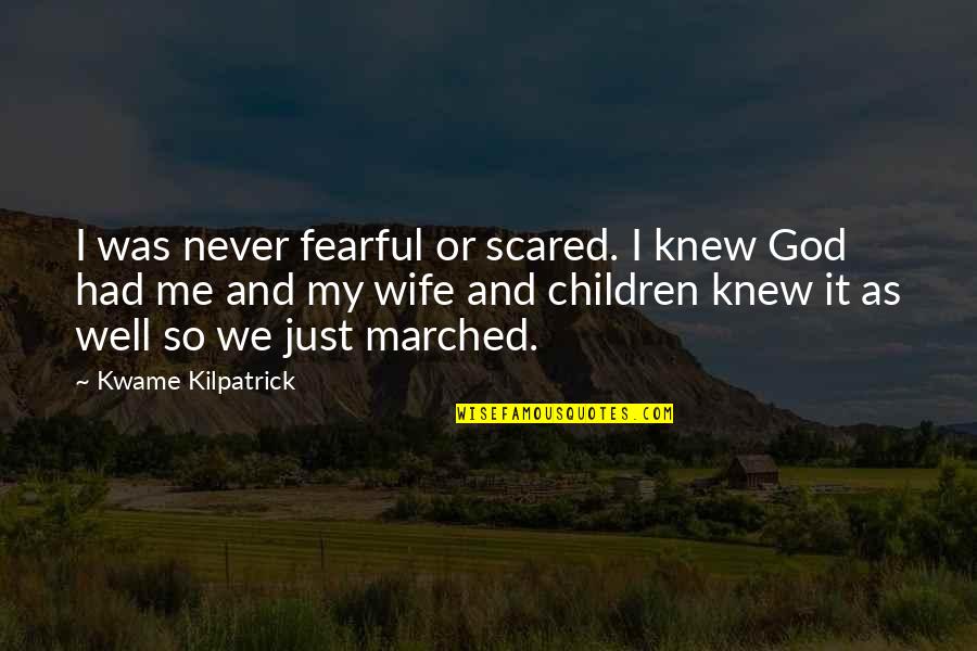 Fearful God Quotes By Kwame Kilpatrick: I was never fearful or scared. I knew