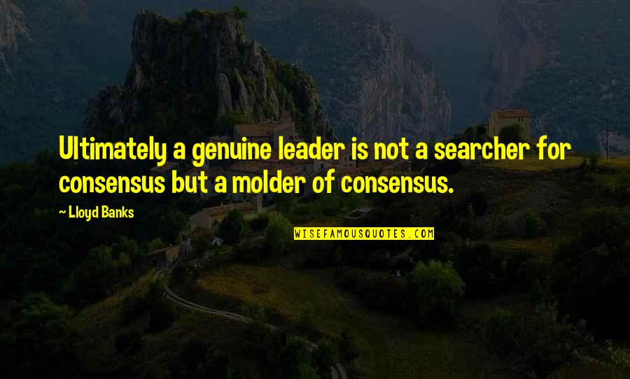 Fearful God Quotes By Lloyd Banks: Ultimately a genuine leader is not a searcher