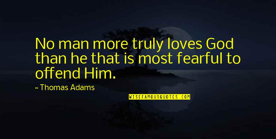 Fearful God Quotes By Thomas Adams: No man more truly loves God than he