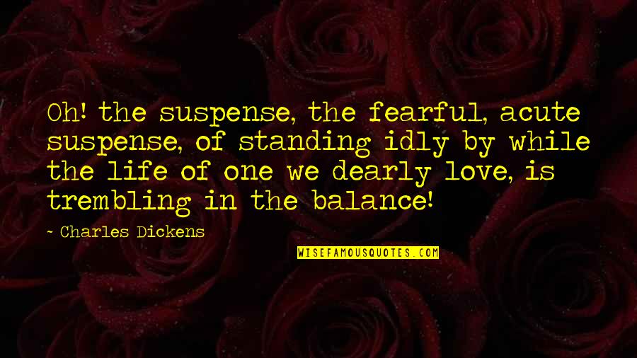 Fearful Life Quotes By Charles Dickens: Oh! the suspense, the fearful, acute suspense, of