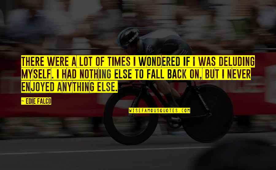 Fearful Life Quotes By Edie Falco: There were a lot of times I wondered