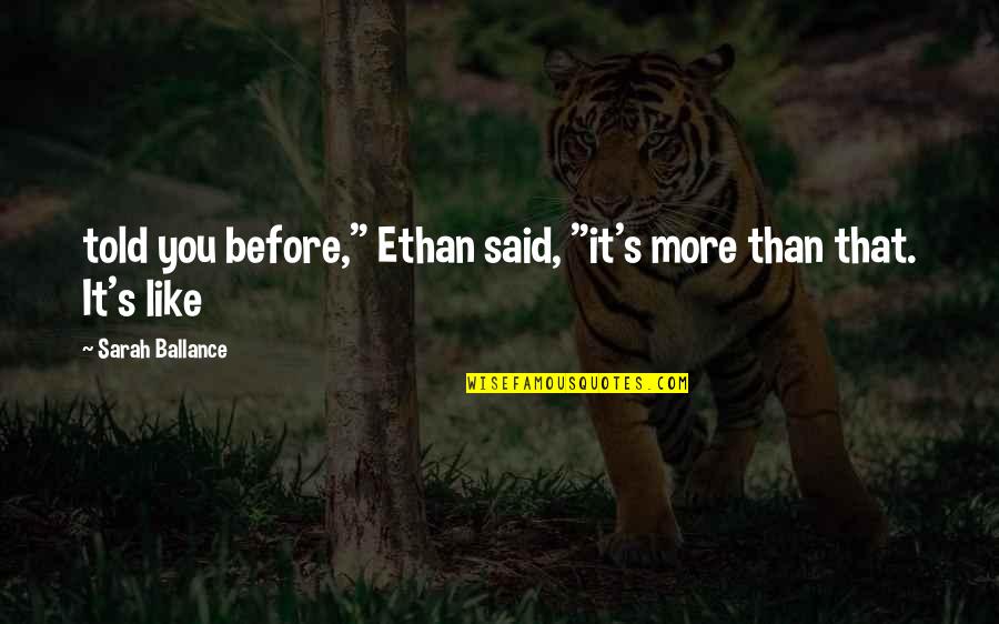 Fearful Life Quotes By Sarah Ballance: told you before," Ethan said, "it's more than