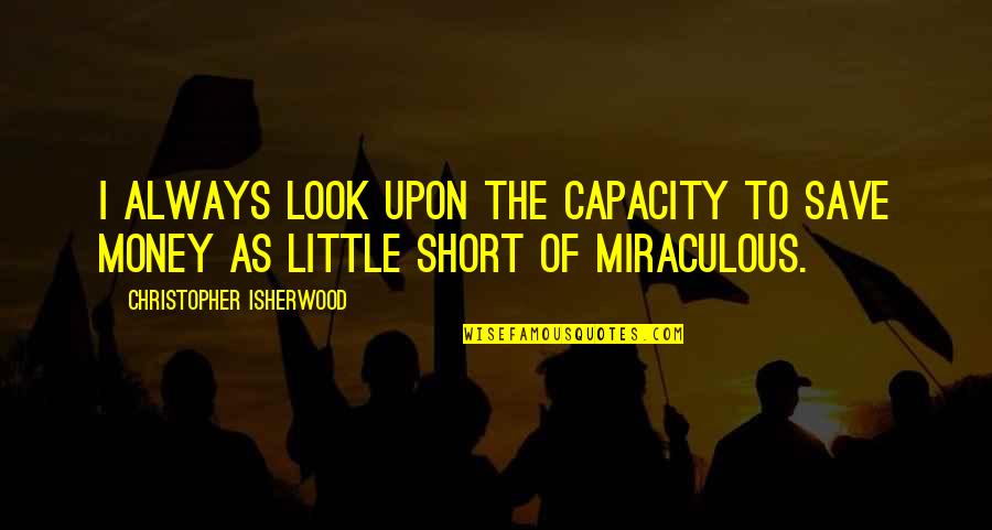 Fearful Of Love Quotes By Christopher Isherwood: I always look upon the capacity to save