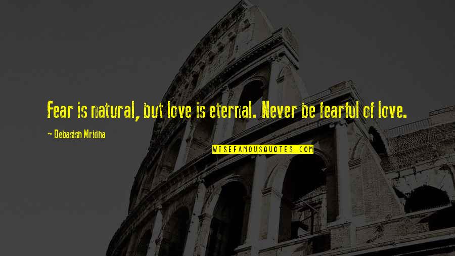 Fearful Of Love Quotes By Debasish Mridha: Fear is natural, but love is eternal. Never