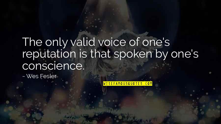 Fearfulness Quotes By Wes Fesler: The only valid voice of one's reputation is