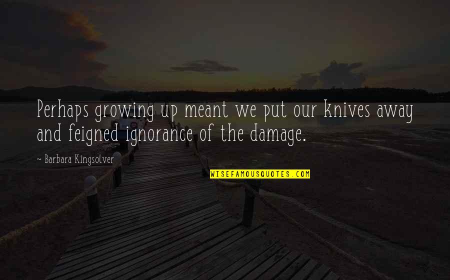 Feargal Quinn Quotes By Barbara Kingsolver: Perhaps growing up meant we put our knives