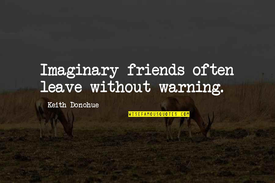 Feargal Quinn Quotes By Keith Donohue: Imaginary friends often leave without warning.
