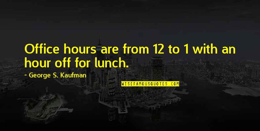 Fearghal Curtin Quotes By George S. Kaufman: Office hours are from 12 to 1 with Fearghal Curtin Quotes By George S. Kaufman: Office hours are from 12 to 1 with