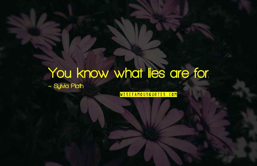 Fearghal Curtin Quotes By Sylvia Plath: You know what lies are for. Fearghal Curtin Quotes By Sylvia Plath: You know what lies are for.