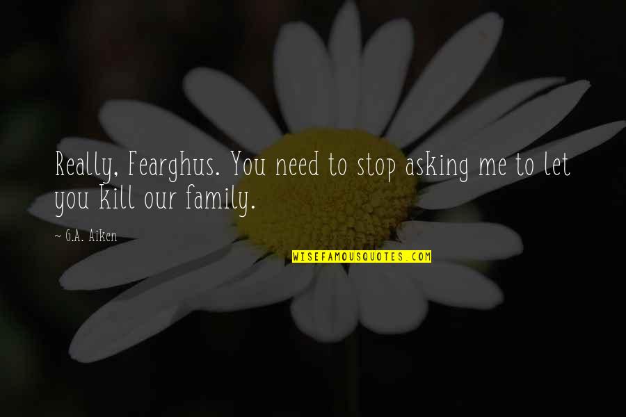 Fearghus's Quotes By G.A. Aiken: Really, Fearghus. You need to stop asking me