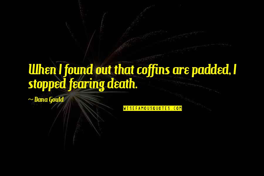 Fearing Death Quotes By Dana Gould: When I found out that coffins are padded,