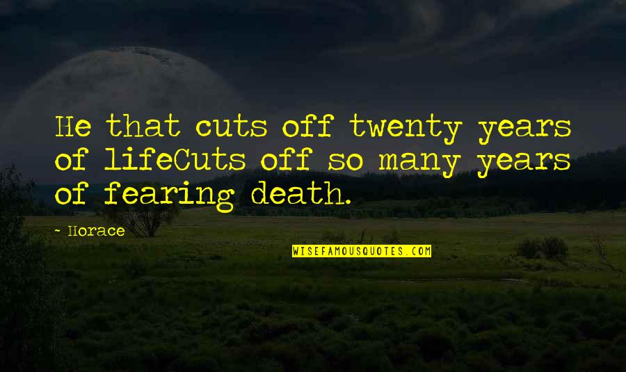 Fearing Death Quotes By Horace: He that cuts off twenty years of lifeCuts