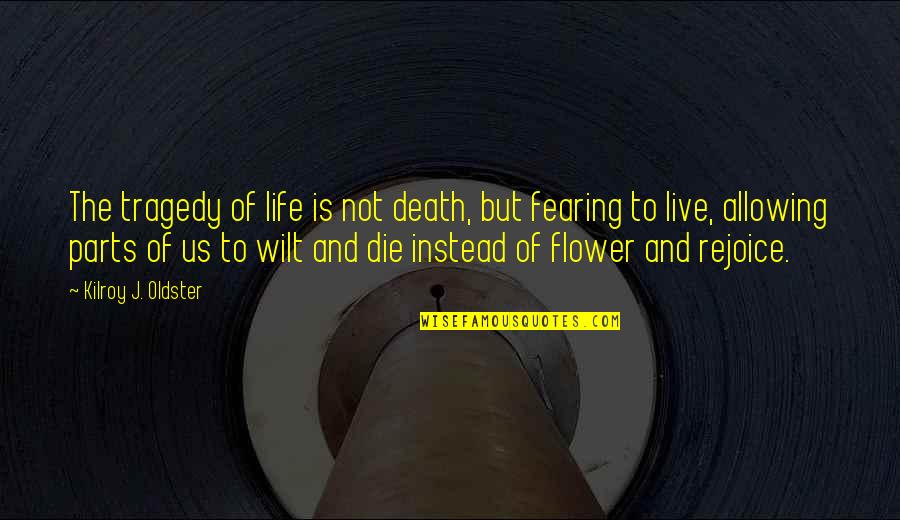 Fearing Death Quotes By Kilroy J. Oldster: The tragedy of life is not death, but