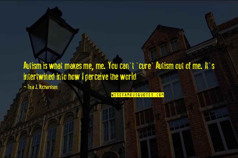 Fearing Death Quotes By Tina J. Richardson: Autism is what makes me, me. You can't