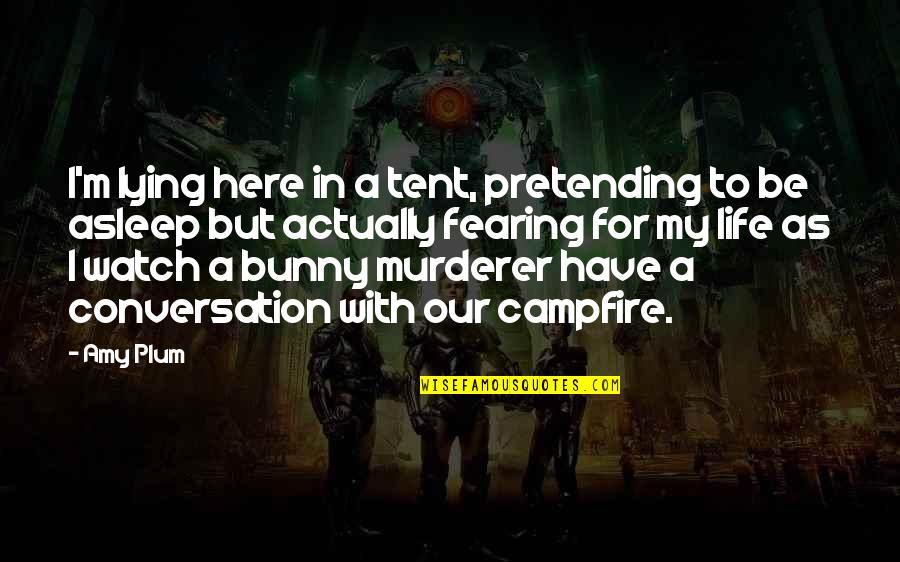 Fearing For Your Life Quotes By Amy Plum: I'm lying here in a tent, pretending to Fearing For Your Life Quotes By Amy Plum: I'm lying here in a tent, pretending to