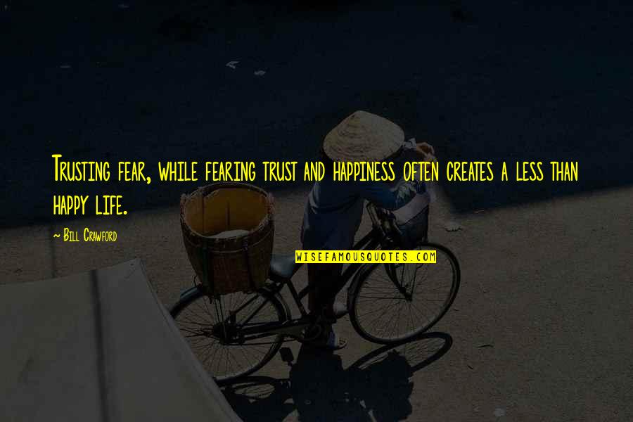Fearing For Your Life Quotes By Bill Crawford: Trusting fear, while fearing trust and happiness often Fearing For Your Life Quotes By Bill Crawford: Trusting fear, while fearing trust and happiness often