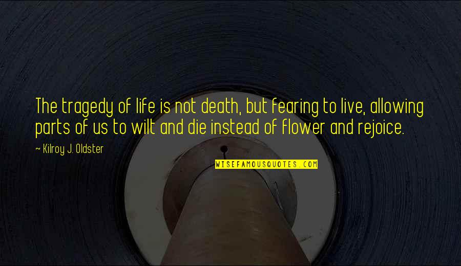 Fearing For Your Life Quotes By Kilroy J. Oldster: The tragedy of life is not death, but Fearing For Your Life Quotes By Kilroy J. Oldster: The tragedy of life is not death, but