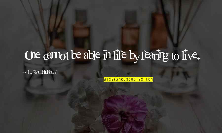 Fearing For Your Life Quotes By L. Ron Hubbard: One cannot be able in life by fearing Fearing For Your Life Quotes By L. Ron Hubbard: One cannot be able in life by fearing
