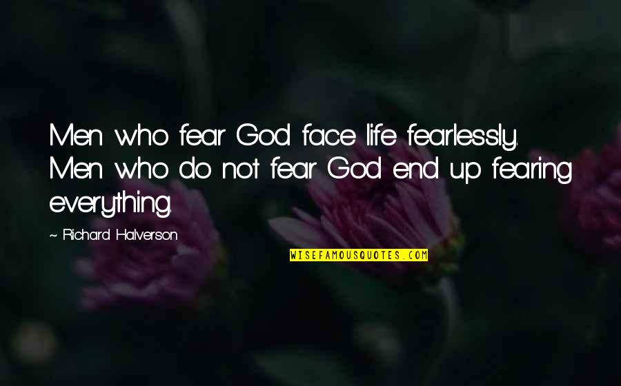 Fearing For Your Life Quotes By Richard Halverson: Men who fear God face life fearlessly. Men Fearing For Your Life Quotes By Richard Halverson: Men who fear God face life fearlessly. Men
