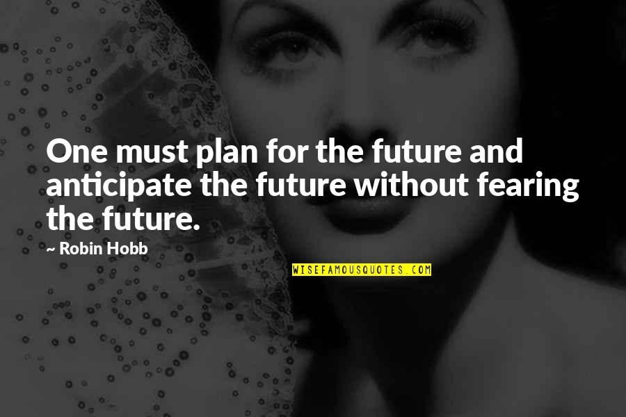Fearing For Your Life Quotes By Robin Hobb: One must plan for the future and anticipate